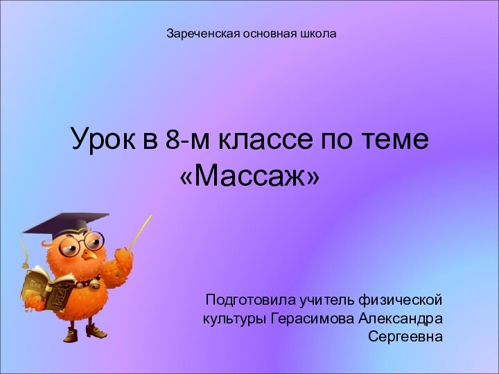 Урок в 8-м классе по теме «Массаж»Подготовила учитель физической культуры Герасимова Александра СергеевнаЗареченская основная школа