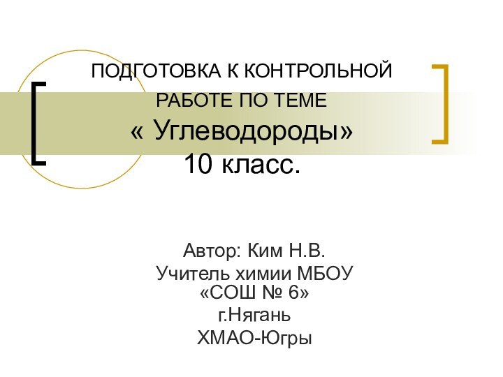 ПОДГОТОВКА К КОНТРОЛЬНОЙ РАБОТЕ ПО ТЕМЕ  « Углеводороды» 10 класс.Автор: Ким