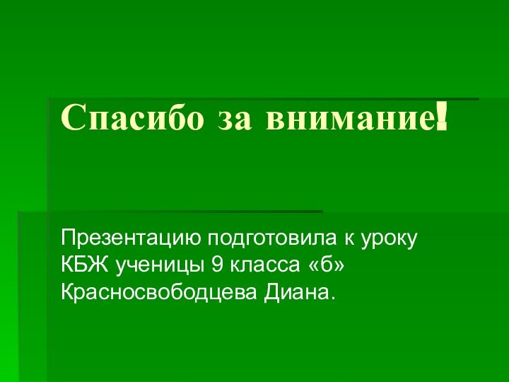 Спасибо за внимание!Презентацию подготовила к уроку КБЖ ученицы 9 класса «б» Красносвободцева Диана.