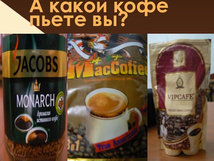 А какой кофе пьете вы?