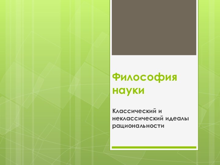 Философия наукиКлассический и неклассический идеалы рациональности