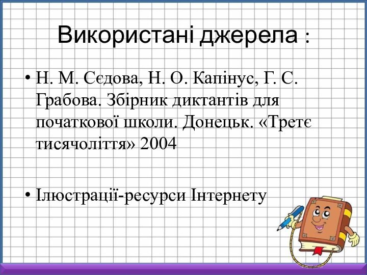 Використані джерела :Н. М. Сєдова, Н. О. Капінус, Г. С. Грабова. Збірник