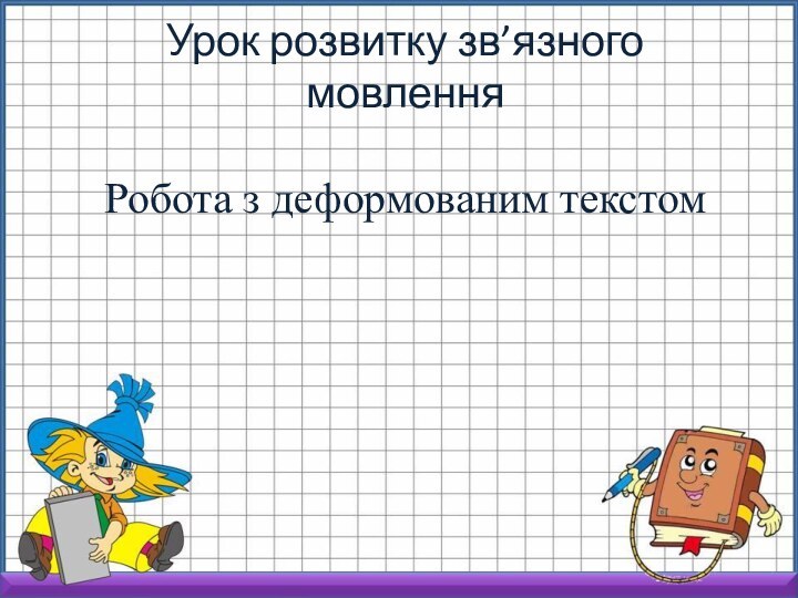 Урок розвитку зв’язного мовлення  Робота з деформованим текстом