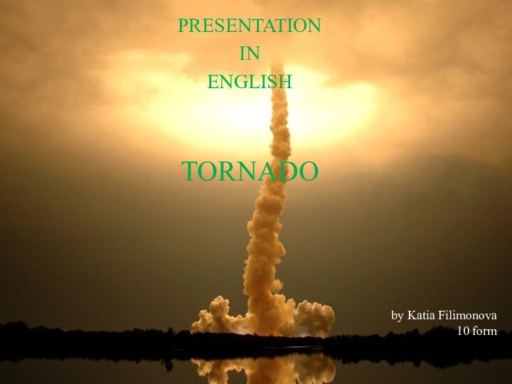 PRESENTATION IN ENGLISHTORNADOby Katia Filimonova10 form