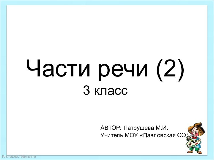 Части речи (2) 3 классАВТОР: Патрушева М.И.Учитель МОУ «Павловская СОШ»