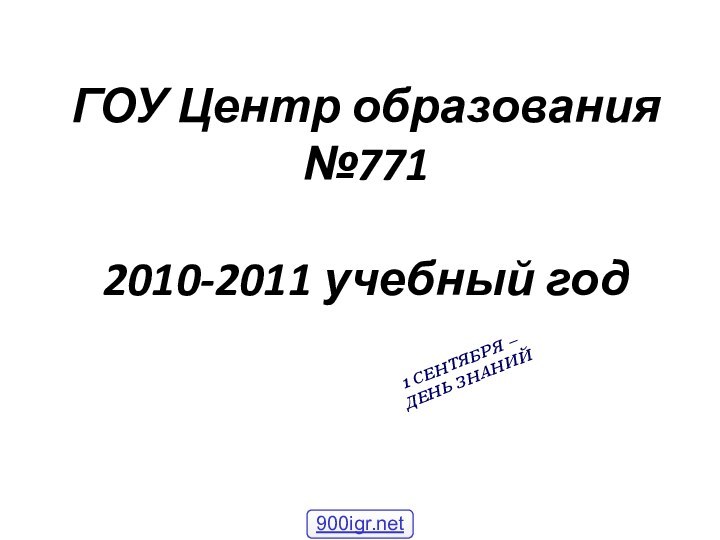 ГОУ Центр образования №7712010-2011 учебный год1 СЕНТЯБРЯ – ДЕНЬ ЗНАНИЙ