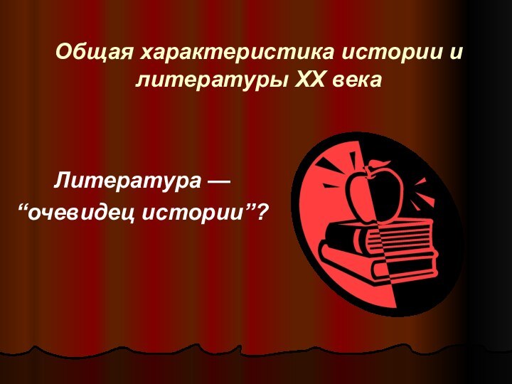 Общая характеристика истории и литературы ХХ века   Литература — “очевидец истории”?