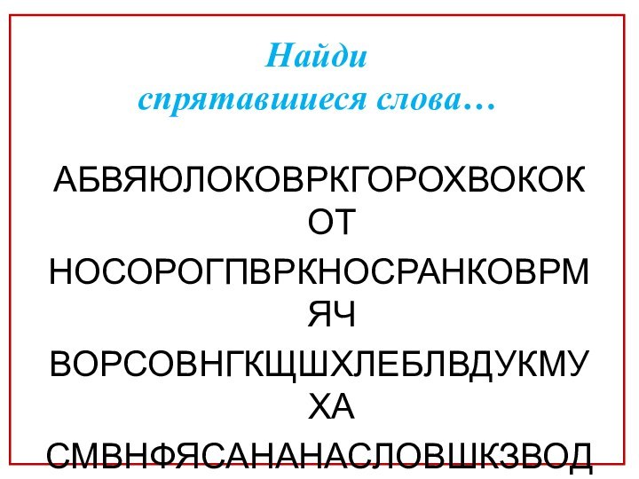 АБВЯЮЛОКОВРКГОРОХВОКОКОТНОСОРОГПВРКНОСРАНКОВРМЯЧВОРСОВНГКЩШХЛЕБЛВДУКМУХАСМВНФЯСАНАНАСЛОВШКЗВОДОМНайди спрятавшиеся слова…