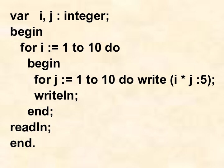 var  i, j : integer; begin  for i := 1