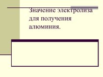 Значение электролиза для получения алюминия.