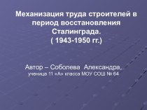Механизация труда строителей в период восстановления Сталинграда. ( 1943-1950 гг.)