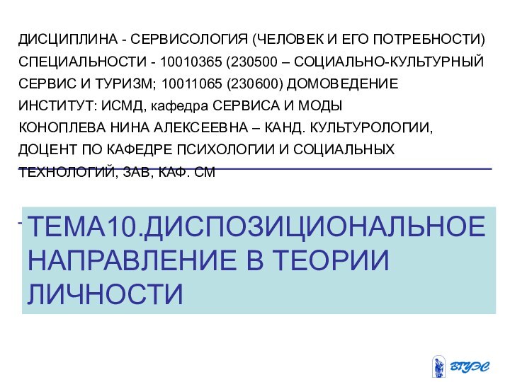 ТЕМА10.ДИСПОЗИЦИОНАЛЬНОЕ НАПРАВЛЕНИЕ В ТЕОРИИ ЛИЧНОСТИ ДИСЦИПЛИНА - СЕРВИСОЛОГИЯ (ЧЕЛОВЕК И ЕГО ПОТРЕБНОСТИ)СПЕЦИАЛЬНОСТИ