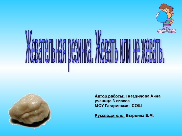 Жевательная резинка. Жевать или не жевать. Автор работы: Гнездилова Аннаученица 3 класса