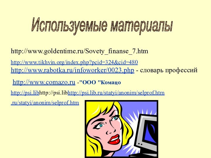 Используемые материалыhttp://www.goldentime.ru/Sovety_finanse_7.htmhttp://www.tikhvin.org/index.php?pcid=324&cid=480 http://www.rabotka.ru/infoworker/0023.php - словарь профессий http://www.comazo.ru -