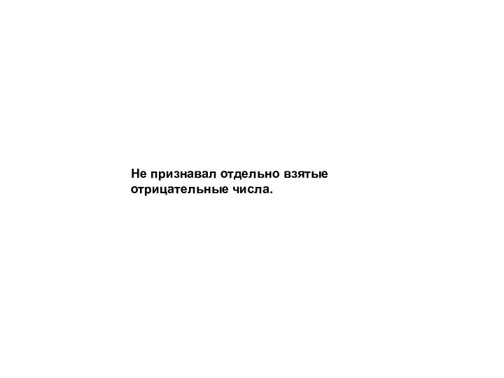 Не признавал отдельно взятые отрицательные числа.