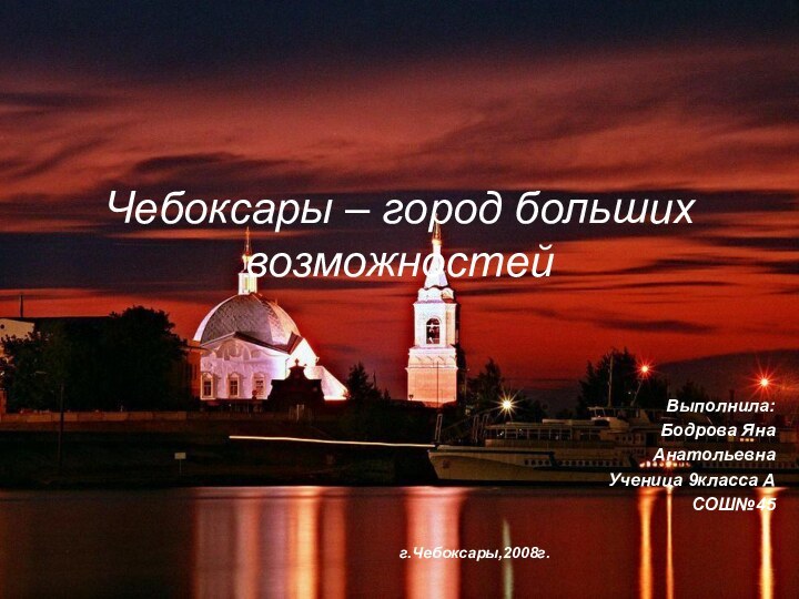 Чебоксары – город больших возможностейВыполнила:Бодрова ЯнаАнатольевнаУченица 9класса АСОШ№45г.Чебоксары,2008г.