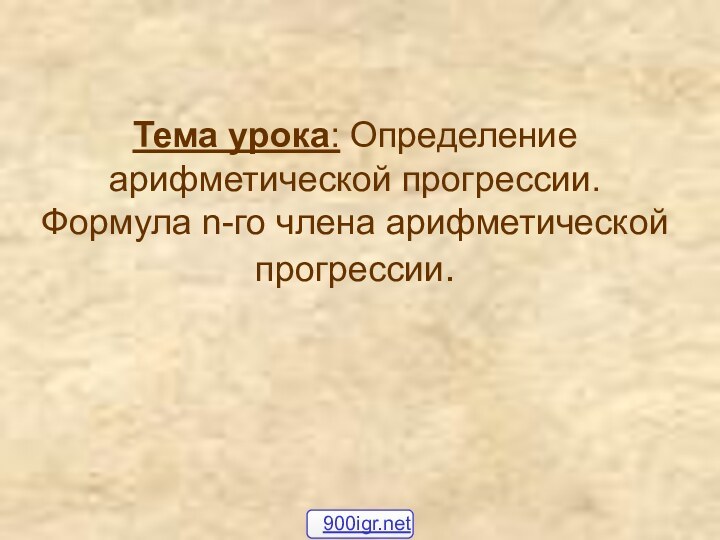 Тема урока: Определение арифметической прогрессии. Формула n-го члена арифметической прогрессии.