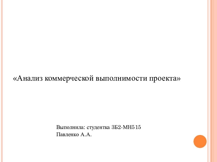 «Анализ коммерческой выполнимости проекта»							Выполнила: студентка 3Б2-МН515				Павленко А.А.