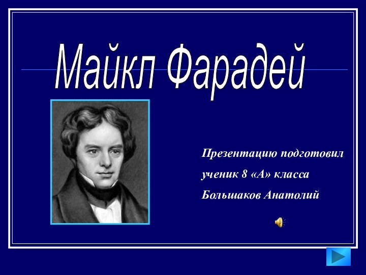 Майкл ФарадейПрезентацию подготовилученик 8 «А» класса Большаков Анатолий