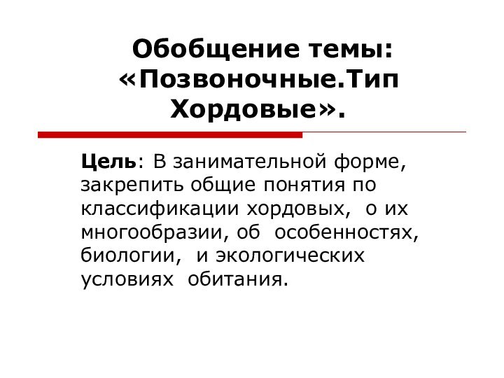 Обобщение темы: «Позвоночные.Тип Хордовые». Цель: В занимательной форме, закрепить общие понятия