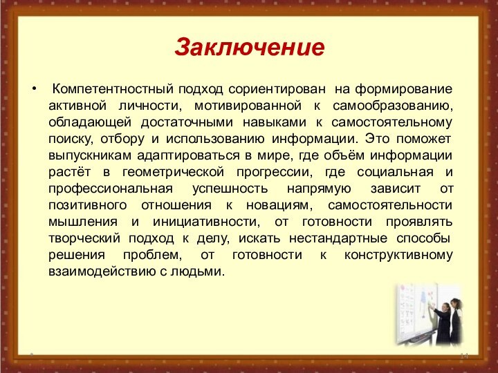 Заключение Компетентностный подход сориентирован на формирование активной личности, мотивированной к самообразованию, обладающей