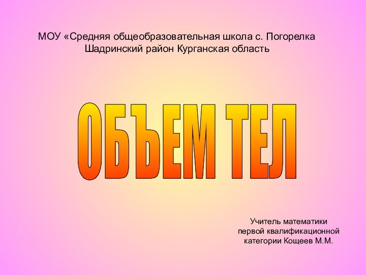 ОБЪЕМ ТЕЛ МОУ «Средняя общеобразовательная школа с. Погорелка Шадринский район Курганская областьУчитель