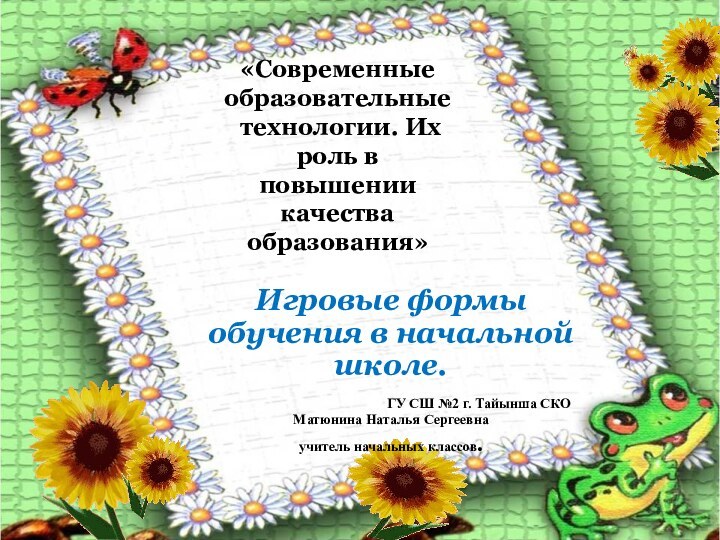 «Современные образовательные  технологии. Их роль в повышении  качества образования» Игровые