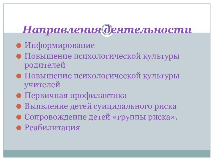 Направления деятельности Информирование Повышение психологической культуры родителей Повышение психологической культуры учителей Первичная