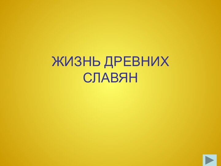 ЖИЗНЬ ДРЕВНИХ  СЛАВЯН