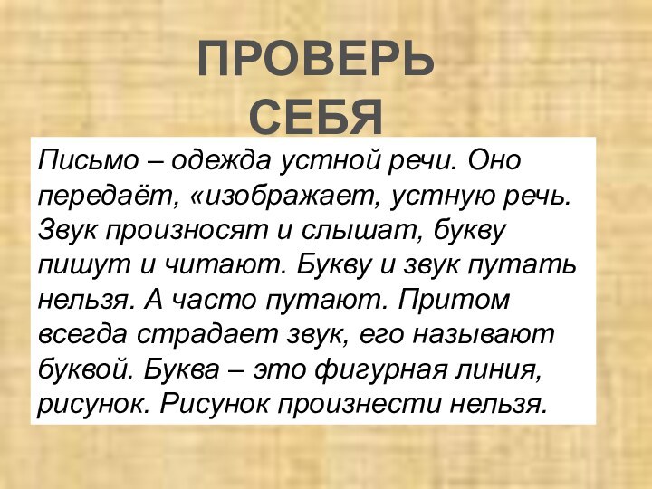 Письмо – одежда устной речи. Оно передаёт, «изображает, устную речь. Звук произносят