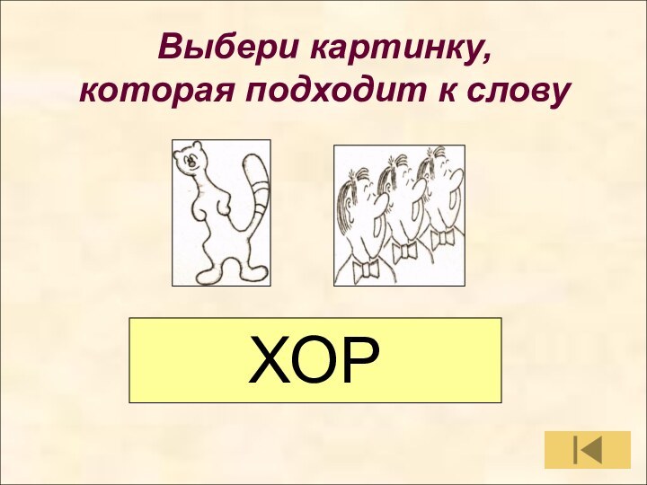 Выбери картинку, которая подходит к словуВыбери картинку, которая подходит к словуХОР