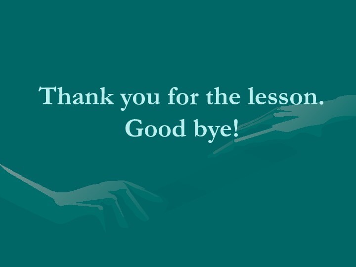 Thank you for the lesson.  Good bye!