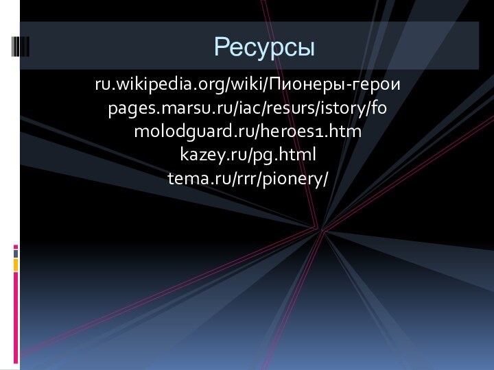 ru.wikipedia.org/wiki/Пионеры-героиpages.marsu.ru/iac/resurs/istory/fomolodguard.ru/heroes1.htmkazey.ru/pg.htmltema.ru/rrr/pionery/Ресурсы