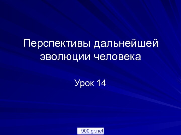 Перспективы дальнейшей эволюции человекаУрок 14