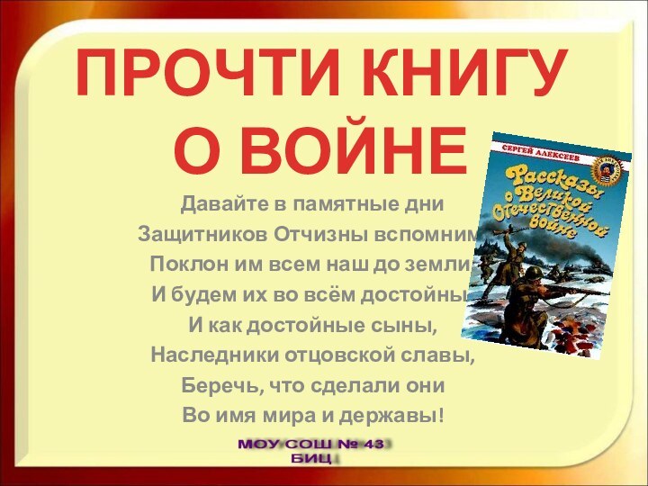 ПРОЧТИ КНИГУ  О ВОЙНЕДавайте в памятные дниЗащитников Отчизны вспомним,Поклон им всем