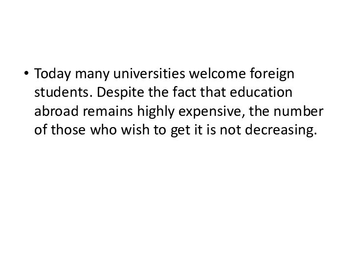 Today many universities welcome foreign students. Despite the fact that education abroad