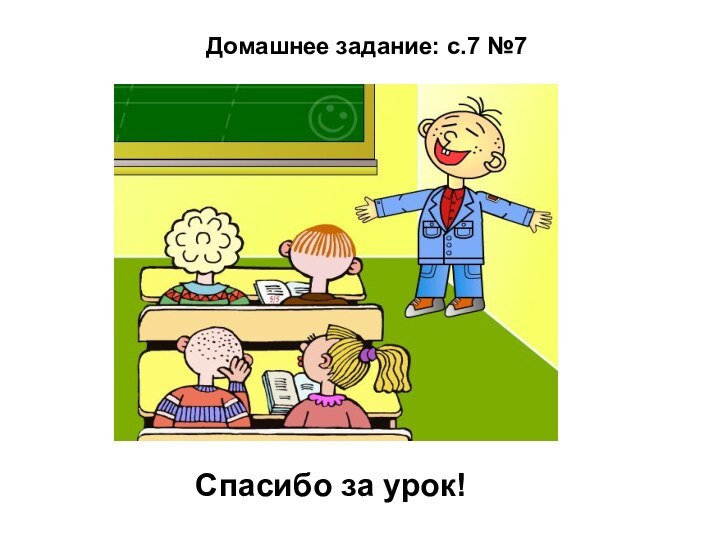 Домашнее задание: с.7 №7  Спасибо за урок!