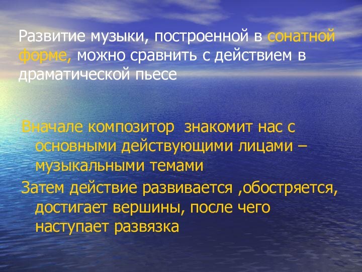 Развитие музыки, построенной в сонатной форме, можно сравнить с действием в драматической