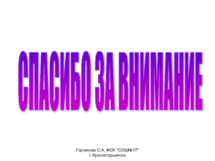 СПАСИБО ЗА ВНИМАНИЕ Горчакова С.А. МОУ 