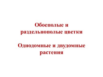 Обоеполые и раздельнополые цветки. Однодомные и двудомные растения.