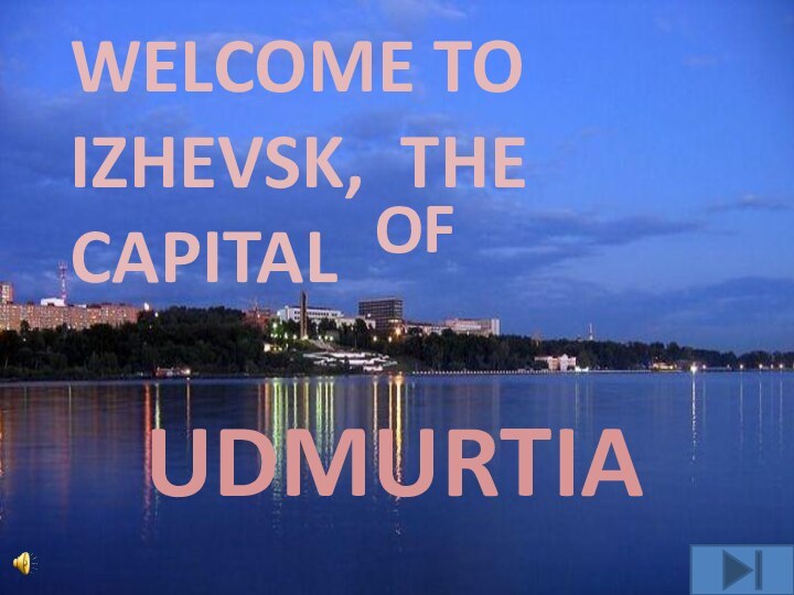 WELCOME TO IZHEVSK, THE CAPITALOFUDMURTIA