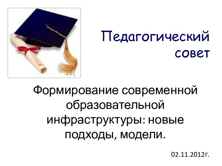 Педагогический советФормирование современной образовательной инфраструктуры: новые подходы, модели.02.11.2012г.