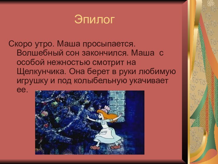 ЭпилогСкоро утро. Маша просыпается. Волшебный сон закончился. Маша  с особой нежностью смотрит