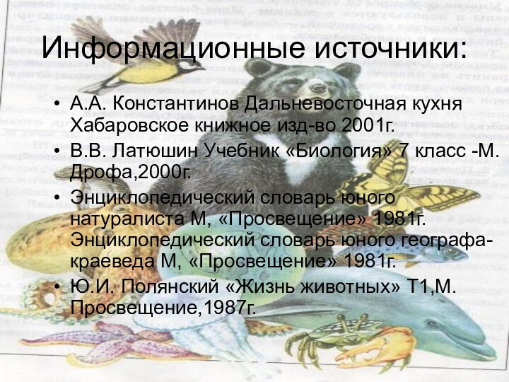 Информационные источники:А.А. Константинов Дальневосточная кухня Хабаровское книжное изд-во 2001г.В.В. Латюшин Учебник «Биология»