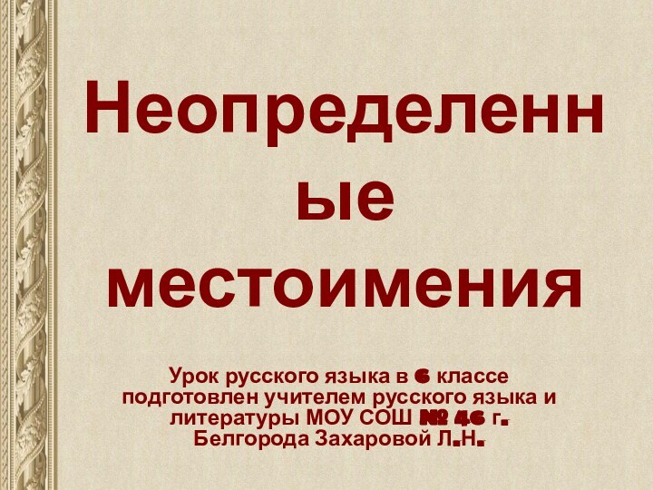 Неопределенные местоименияУрок русского языка в 6 классе подготовлен учителем русского языка и