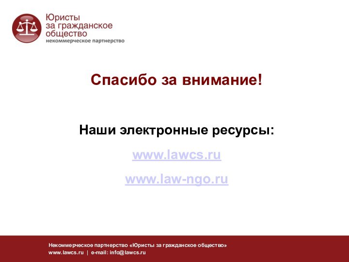 Некоммерческое партнерство «Юристы за гражданское общество»www.lawcs.ru | e-mail: info@lawcs.ruСпасибо за внимание!Наши электронные ресурсы:www.lawcs.ruwww.law-ngo.ru