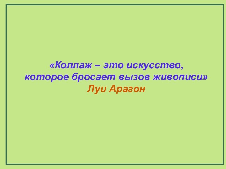 «Коллаж – это искусство, которое бросает вызов живописи»Луи Арагон