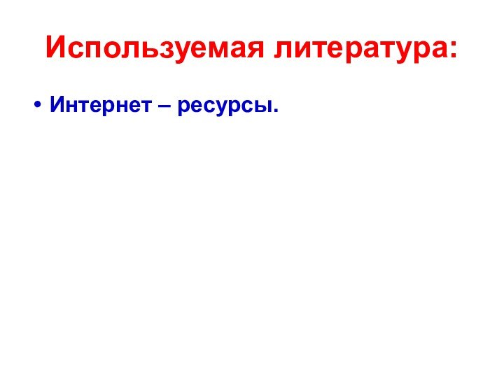 Используемая литература:Интернет – ресурсы.