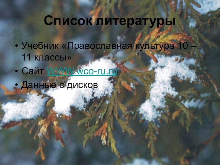 Список литературыУчебник «Православная культура 10 – 11 классы» Сайт WWW.wco-ru.ruДанные с дисков