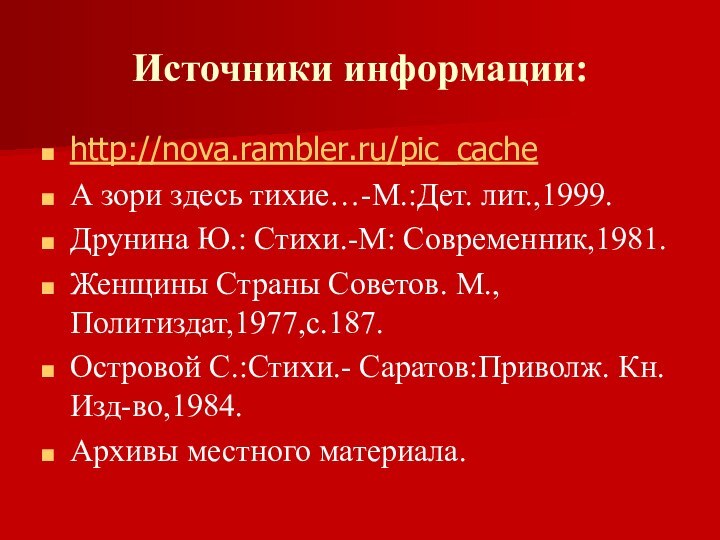 Источники информации:http://nova.rambler.ru/pic_cache А зори здесь тихие…-М.:Дет. лит.,1999.Друнина Ю.: Стихи.-М: Современник,1981.Женщины Страны Советов.